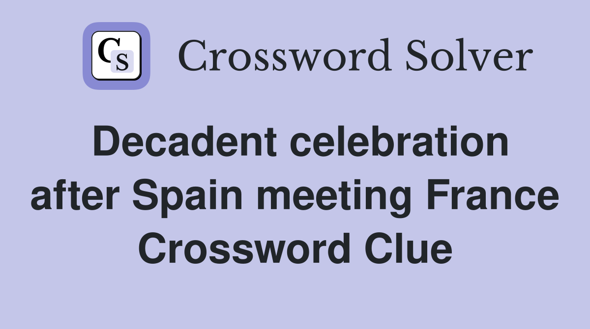 Decadent celebration after Spain meeting France Crossword Clue
