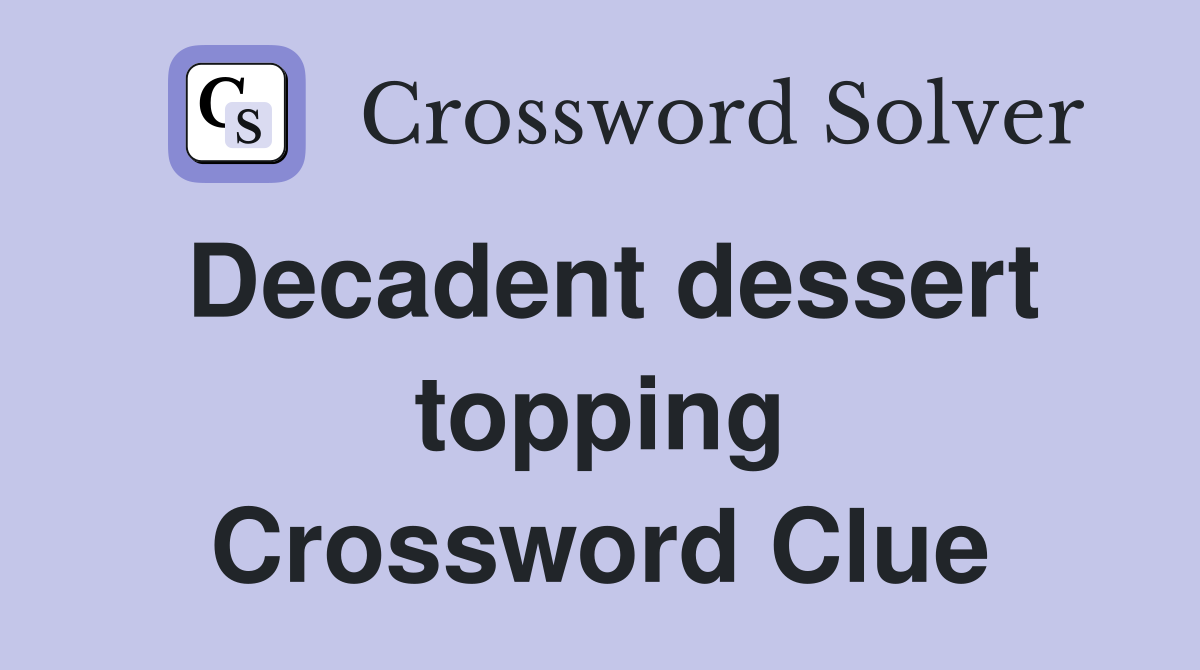 Decadent dessert topping Crossword Clue