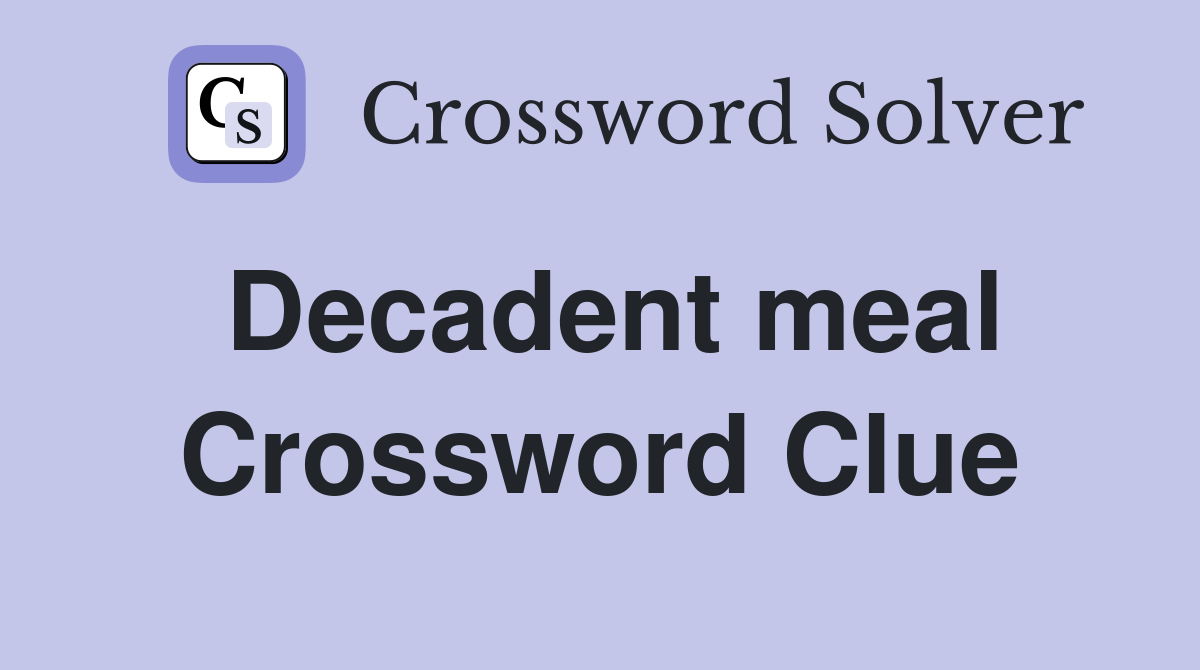 Decadent meal Crossword Clue