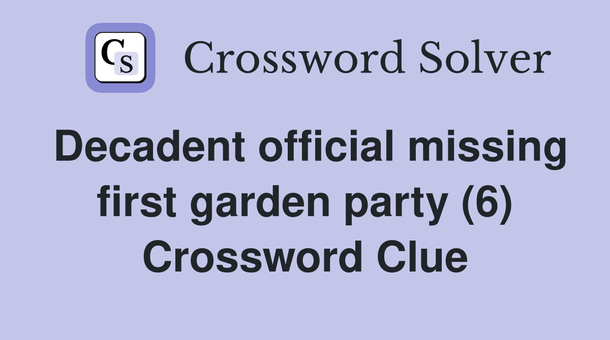Decadent official missing first garden party (6) Crossword Clue