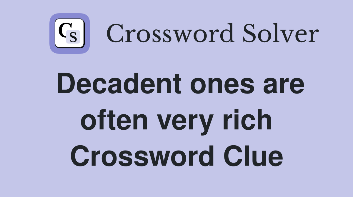 Decadent ones are often very rich Crossword Clue