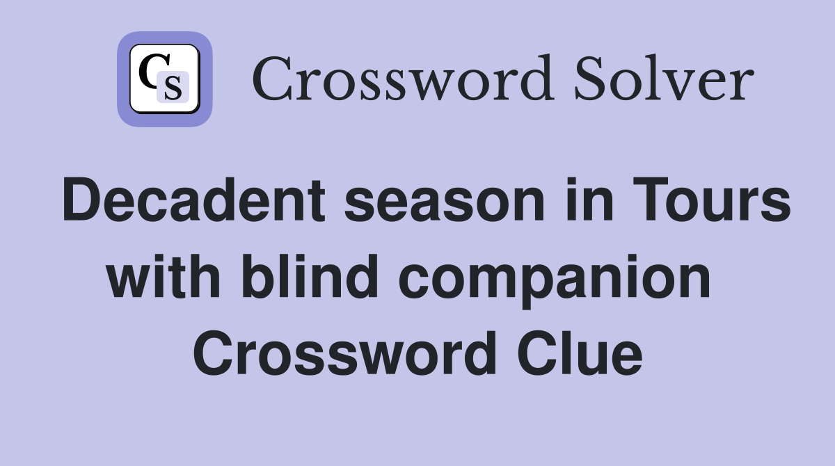 Decadent season in Tours with blind companion  Crossword Clue