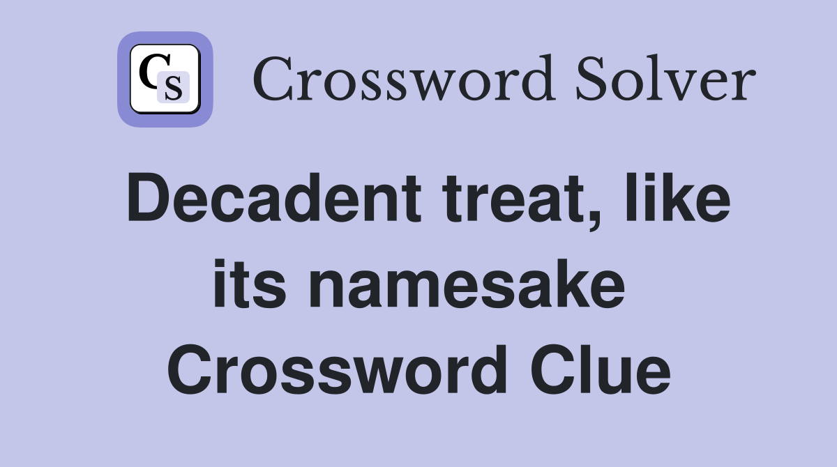 Decadent treat, like its namesake Crossword Clue