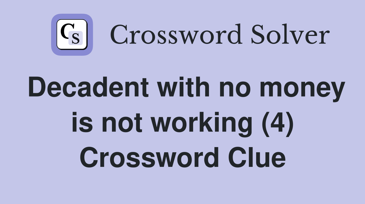 Decadent with no money is not working (4) Crossword Clue
