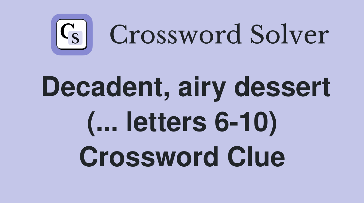 Decadent, airy dessert (... letters 6-10) Crossword Clue