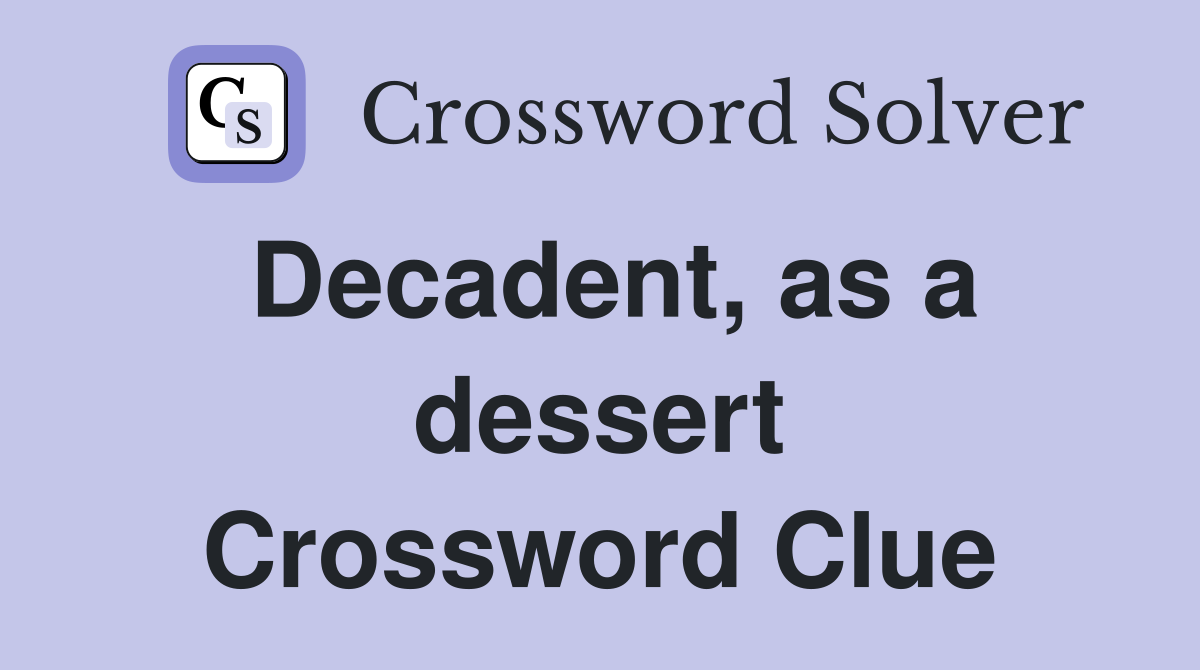 Decadent, as a dessert Crossword Clue