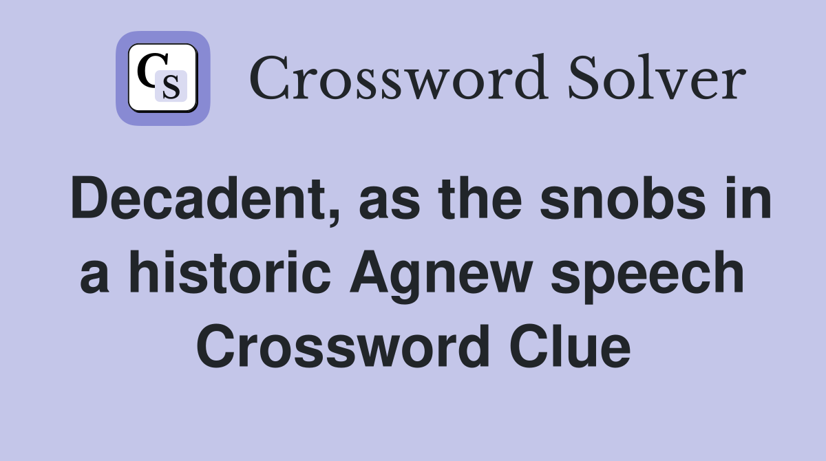 Decadent, as the snobs in a historic Agnew speech Crossword Clue