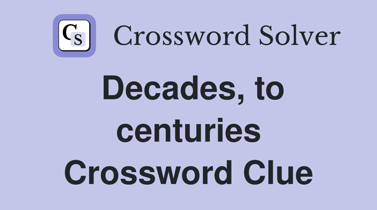 Decades, to centuries Crossword Clue