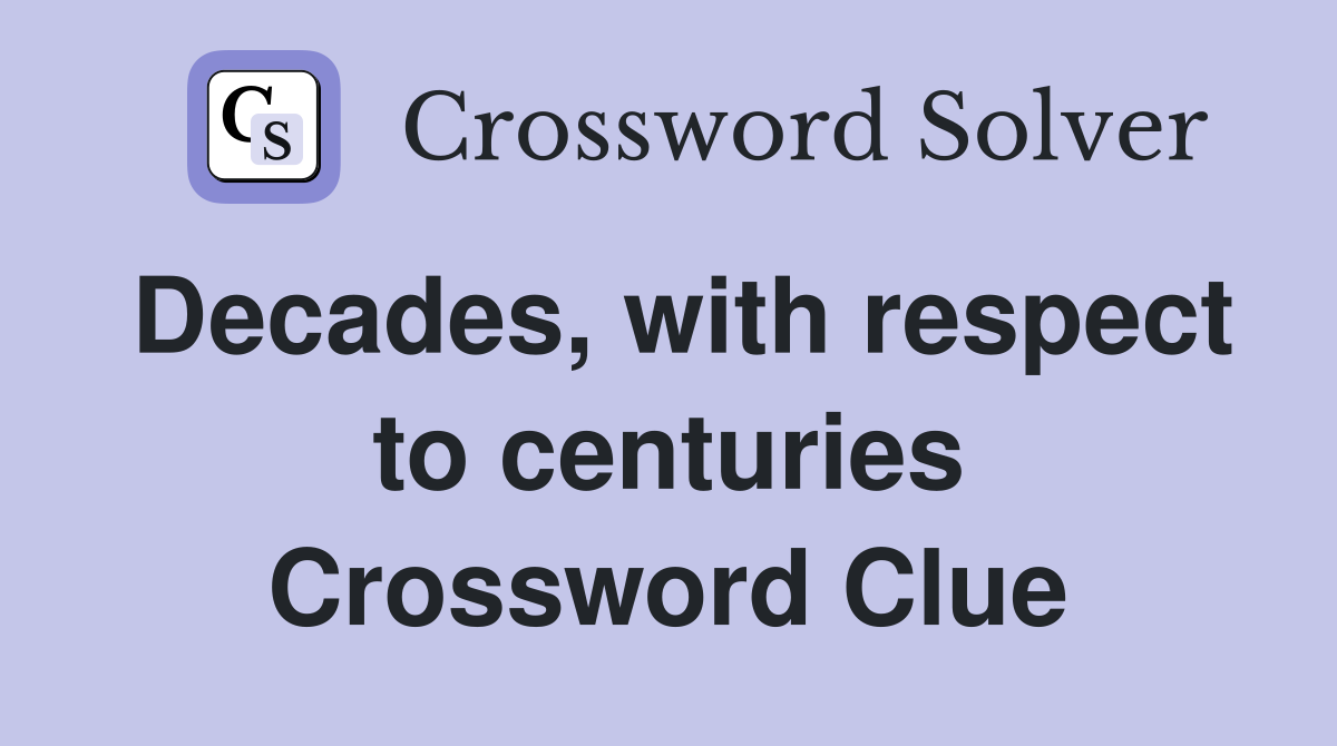 Decades, with respect to centuries Crossword Clue