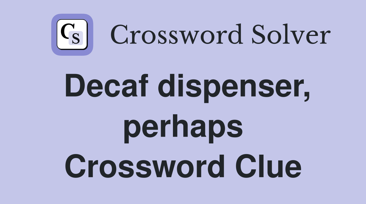Decaf dispenser, perhaps Crossword Clue