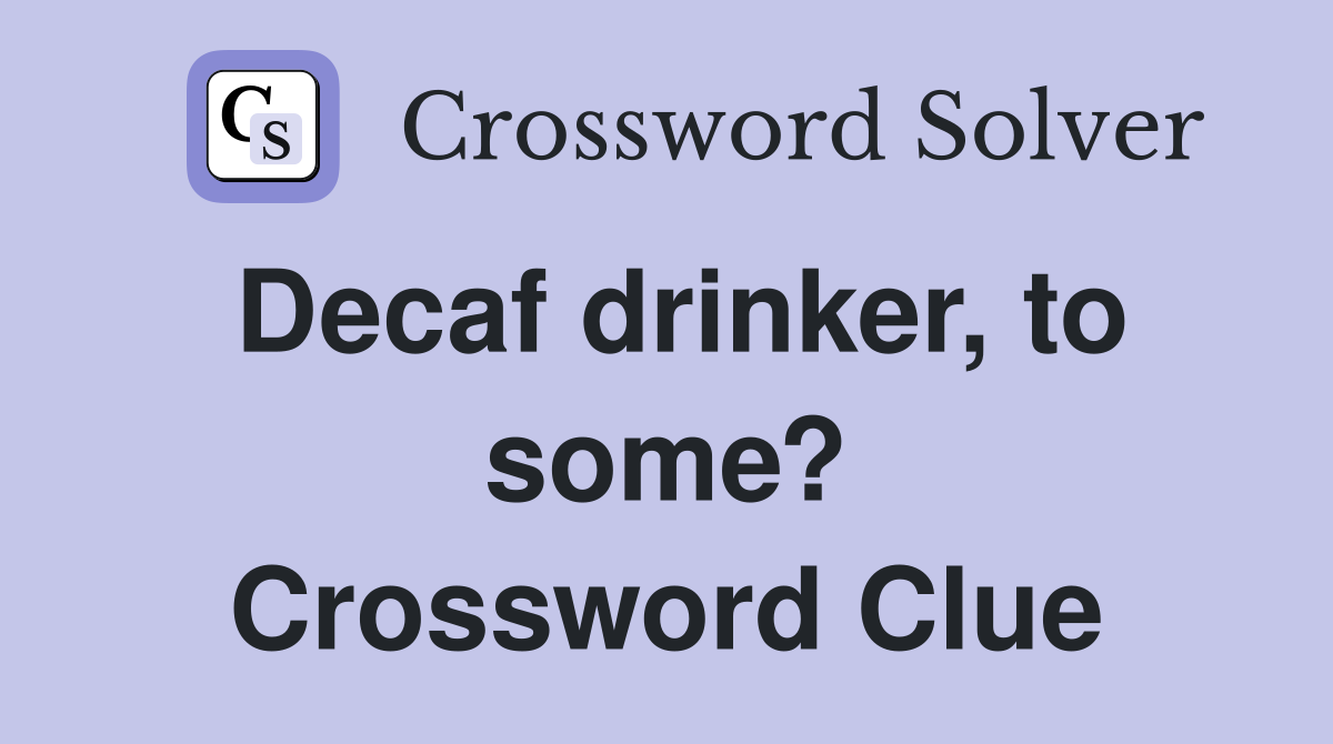 Decaf drinker, to some? Crossword Clue