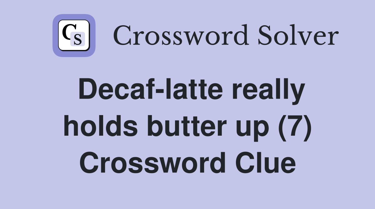 Decaf-latte really holds butter up (7) Crossword Clue