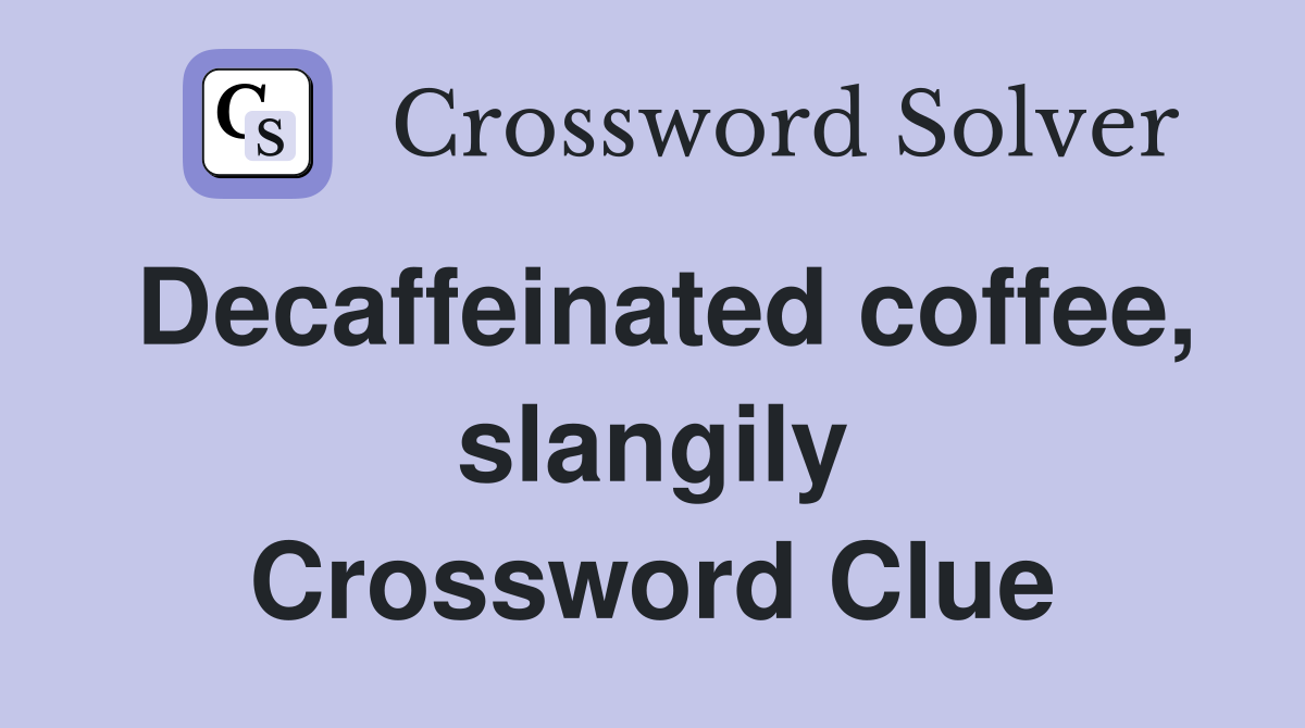 Decaffeinated coffee, slangily Crossword Clue