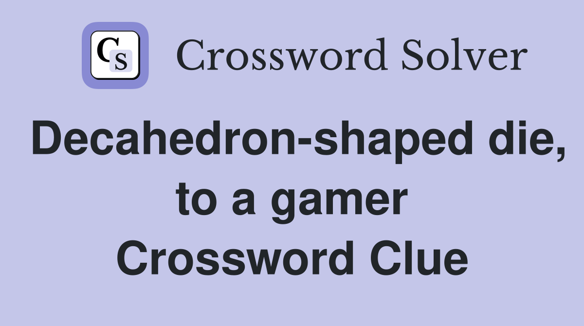 Decahedron-shaped die, to a gamer Crossword Clue