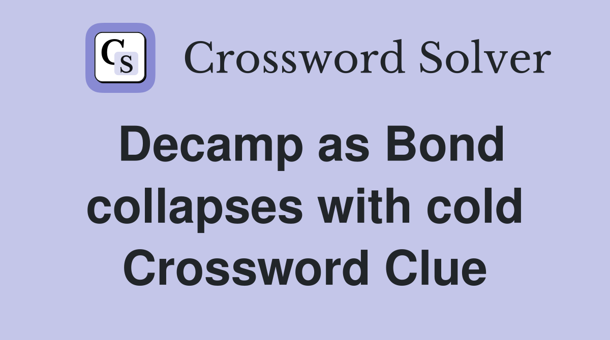 Decamp as Bond collapses with cold Crossword Clue