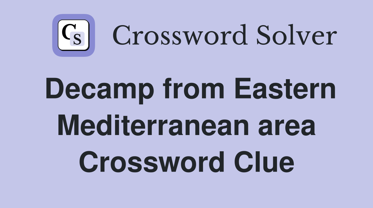 Decamp from Eastern Mediterranean area Crossword Clue