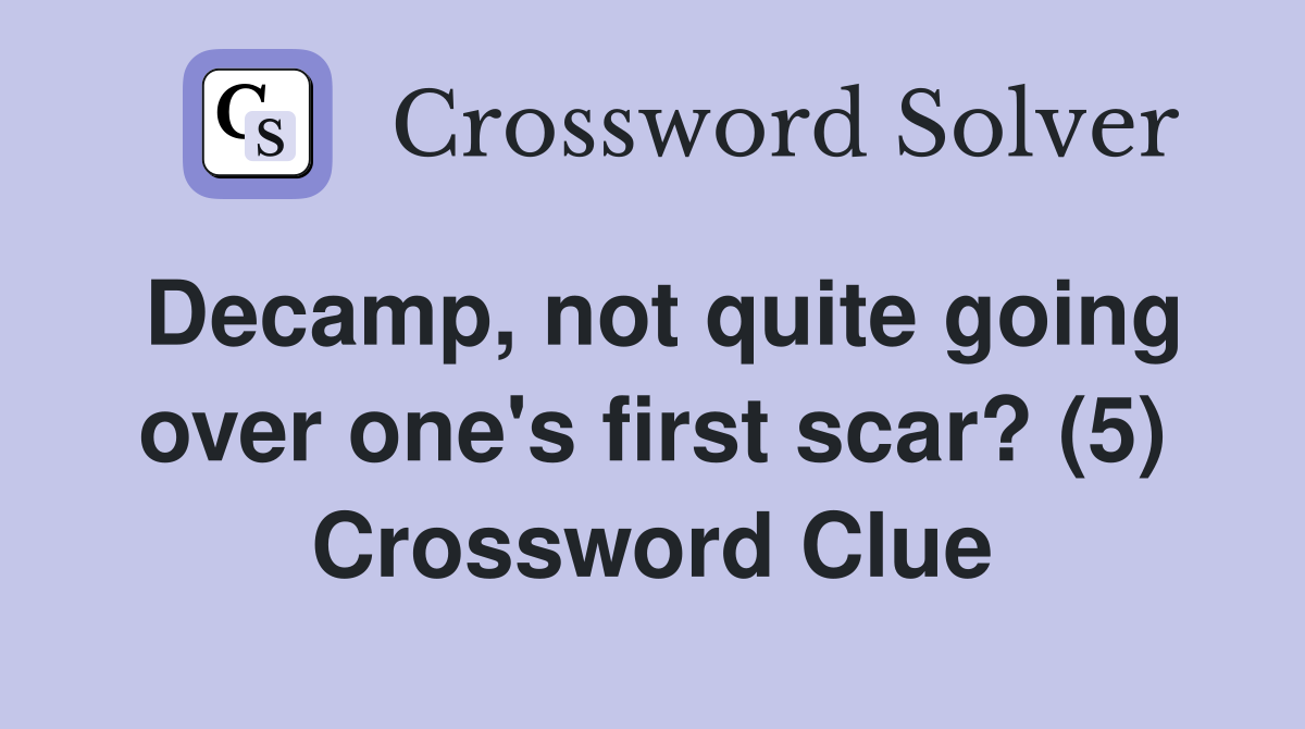 Decamp, not quite going over one's first scar? (5) Crossword Clue