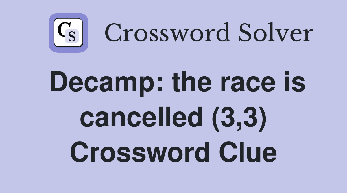 Decamp: the race is cancelled (3,3) Crossword Clue