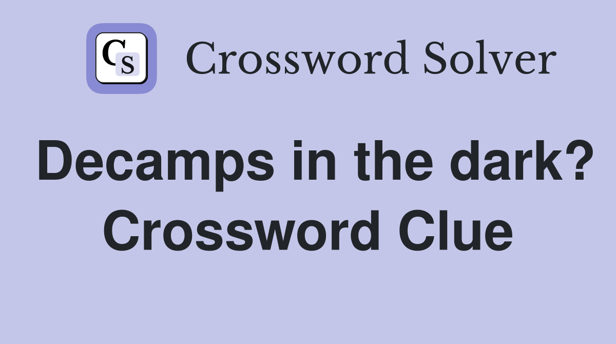 Decamps in the dark? Crossword Clue