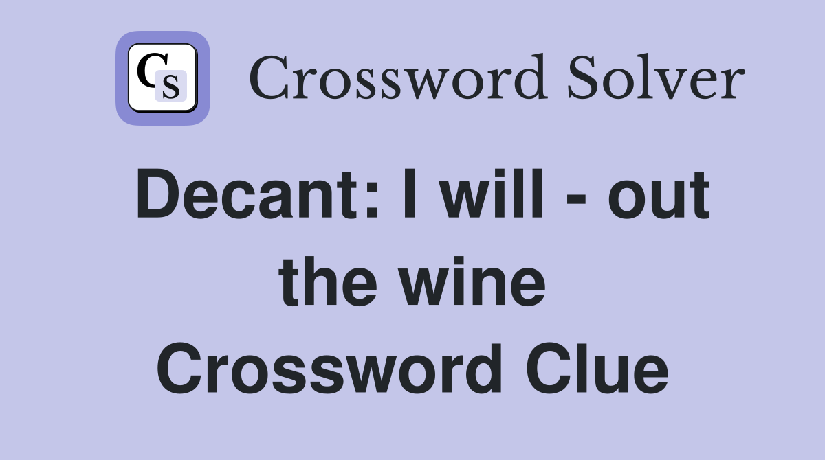 Decant: I will - out the wine Crossword Clue