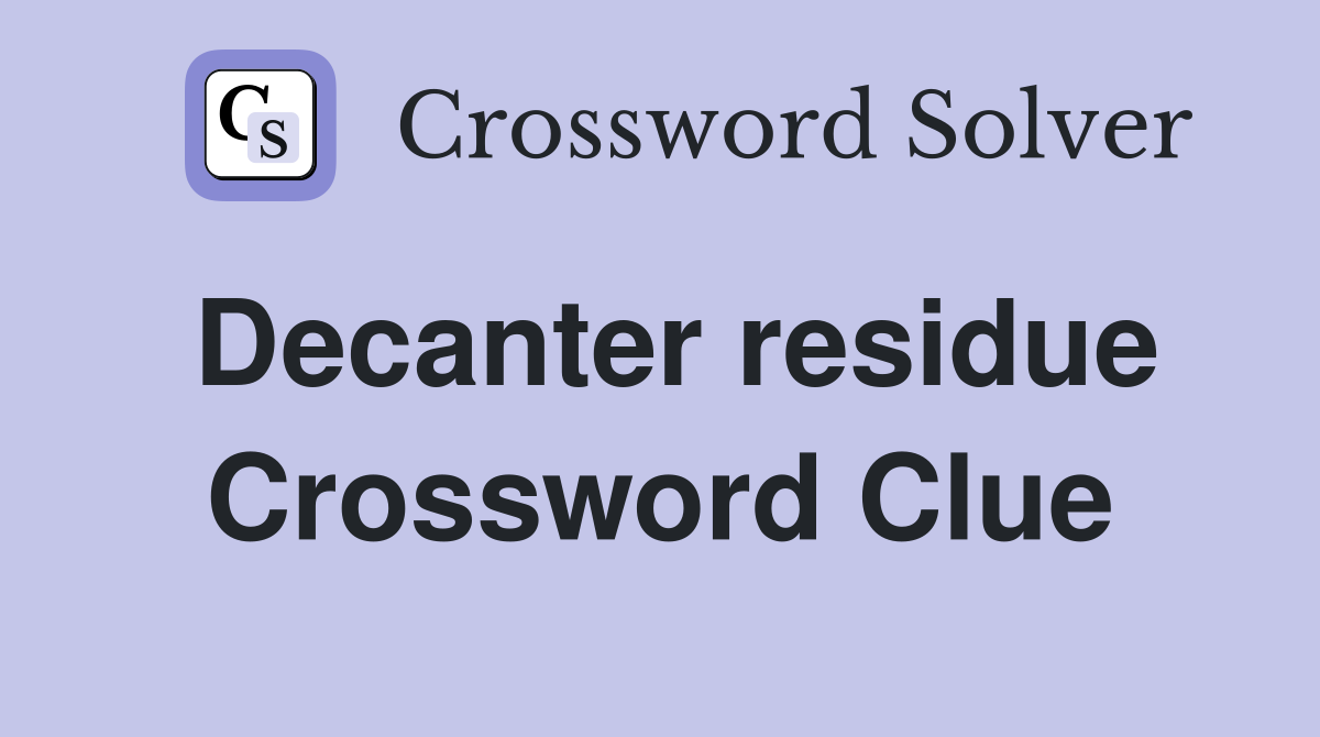 Decanter residue Crossword Clue