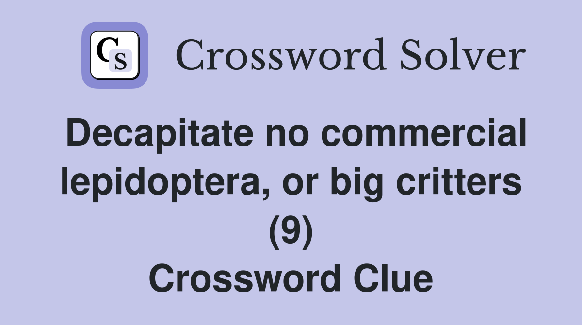 Decapitate no commercial lepidoptera, or big critters (9) Crossword Clue