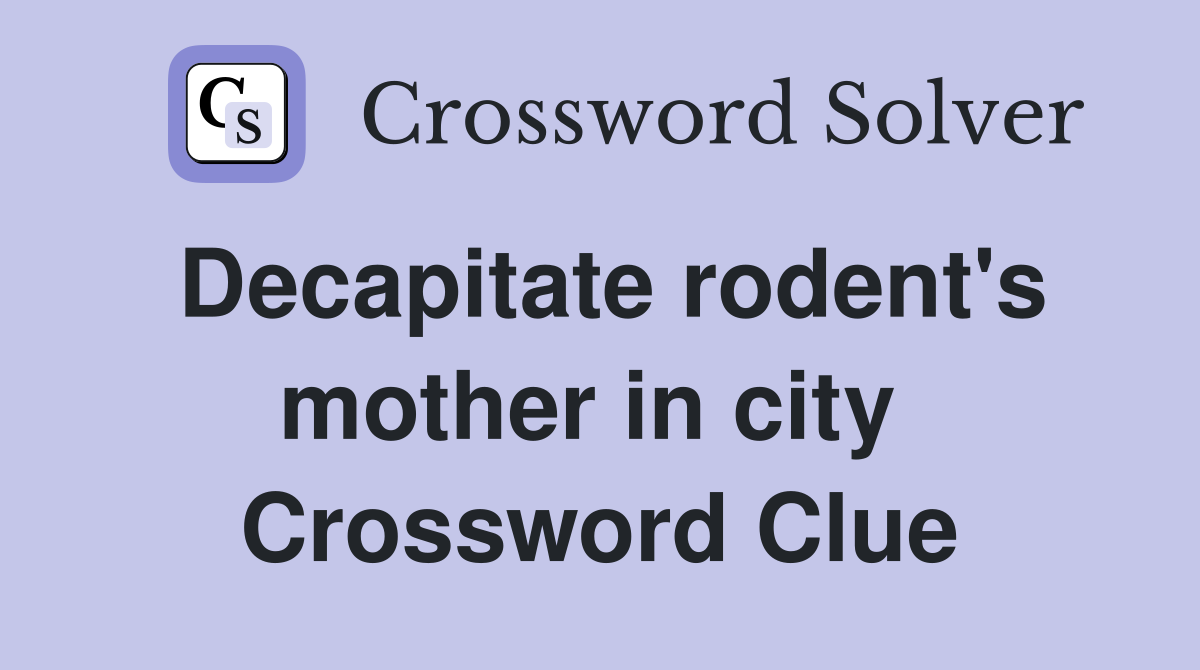 Decapitate rodent's mother in city  Crossword Clue