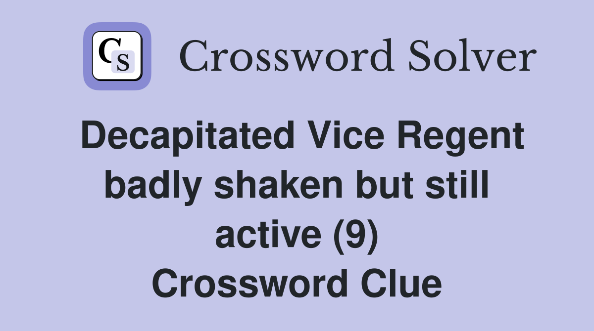 Decapitated Vice Regent badly shaken but still active (9) Crossword Clue