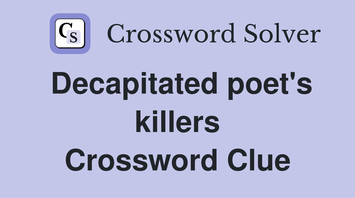 Decapitated poet's killers Crossword Clue
