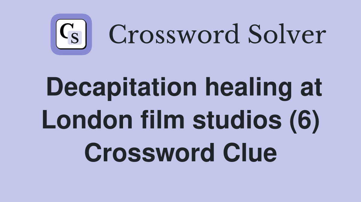 Decapitation healing at London film studios (6) Crossword Clue