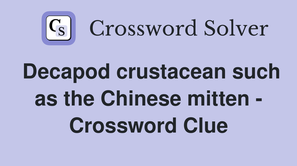 Decapod crustacean such as the Chinese mitten Crossword Clue