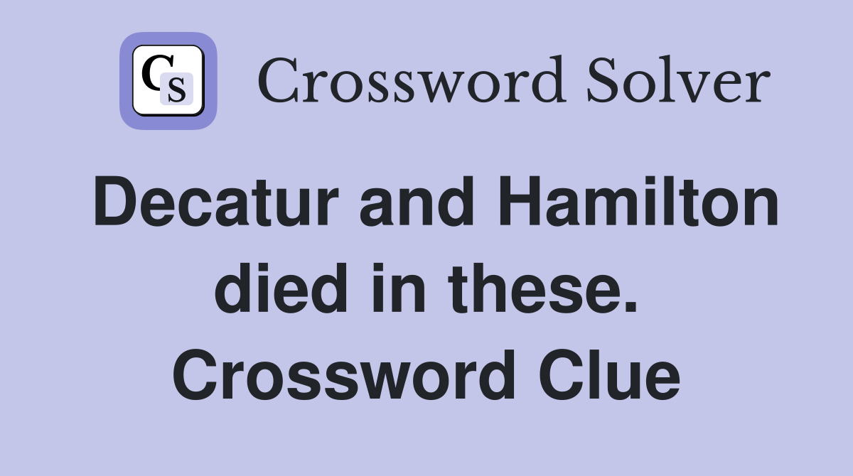 Decatur and Hamilton died in these. Crossword Clue