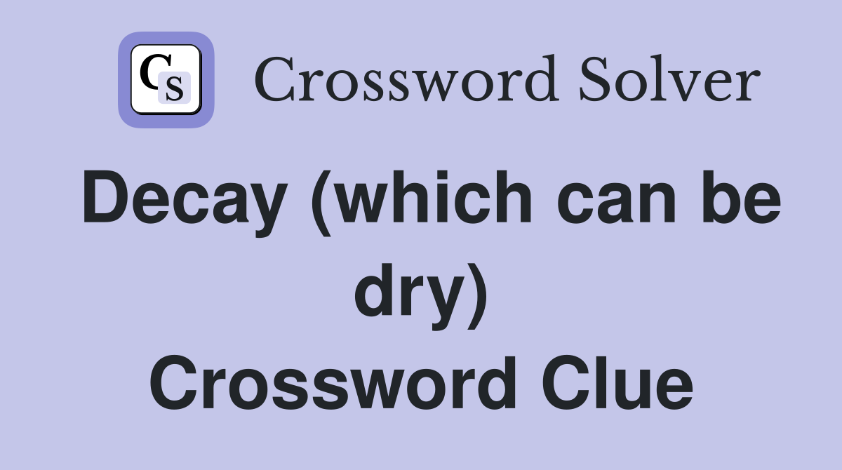 Decay (which can be dry) Crossword Clue