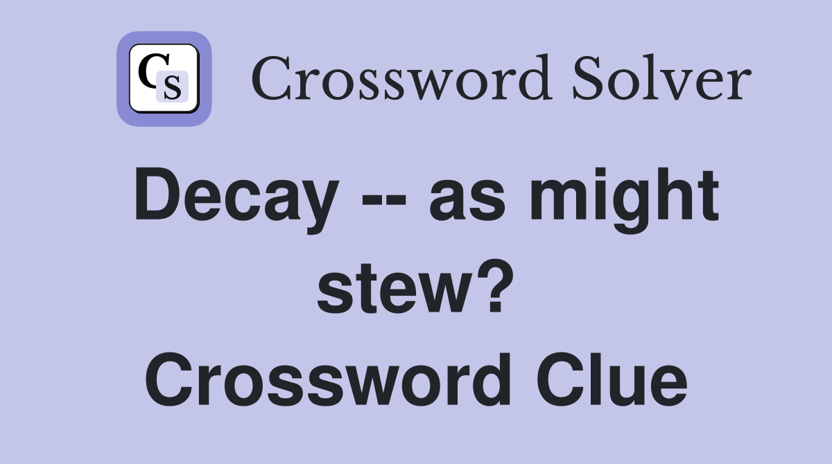 Decay -- as might stew? Crossword Clue