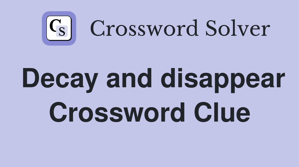 Decay and disappear Crossword Clue