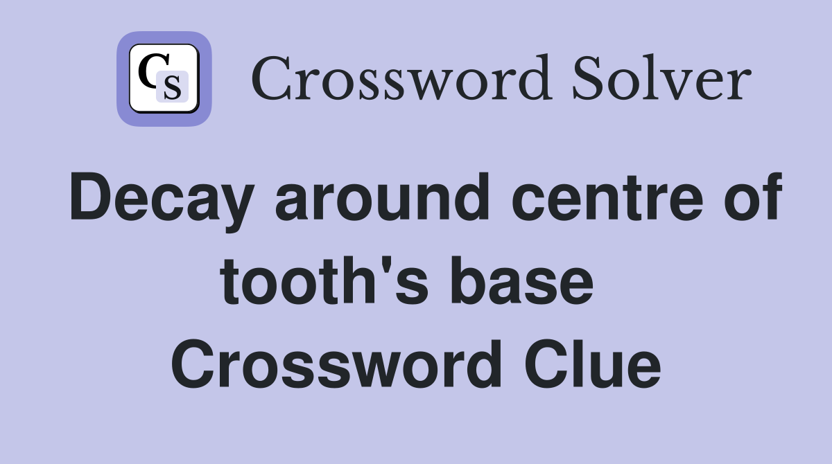 Decay around centre of tooth's base  Crossword Clue