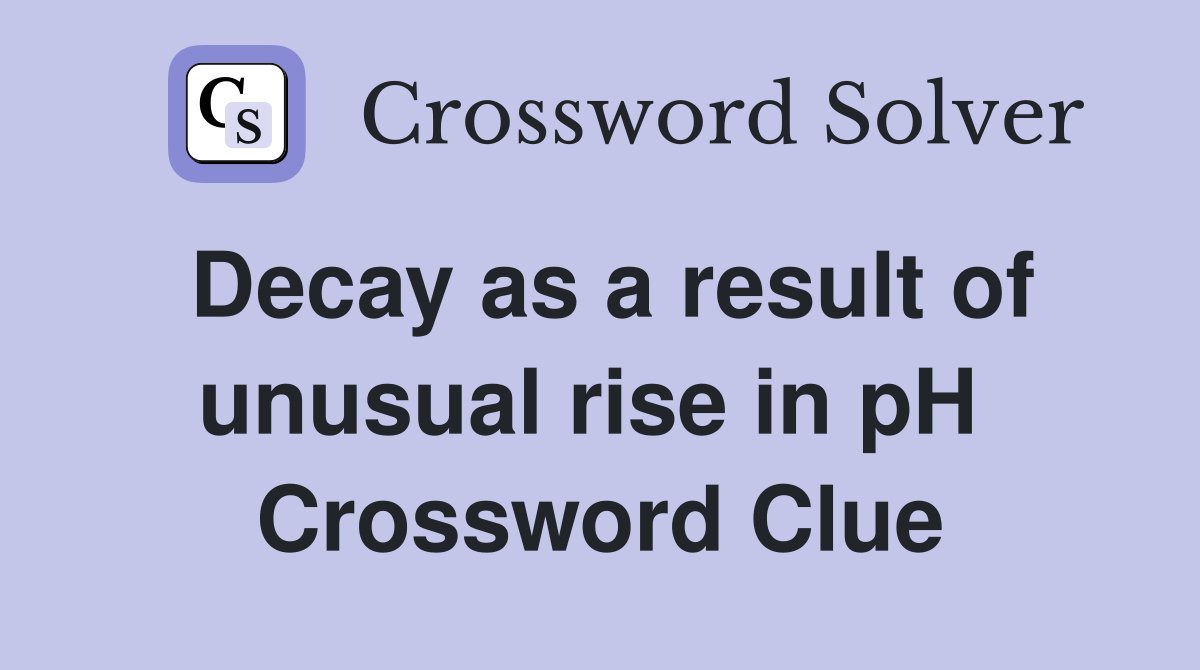 Decay as a result of unusual rise in pH  Crossword Clue