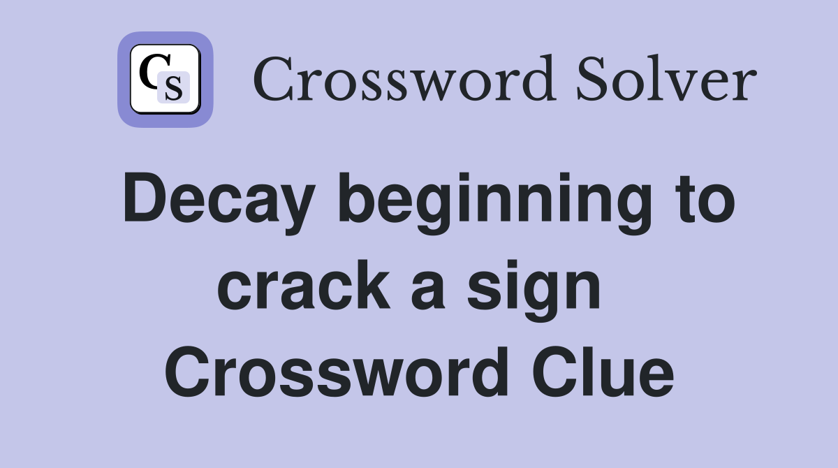 Decay beginning to crack a sign  Crossword Clue