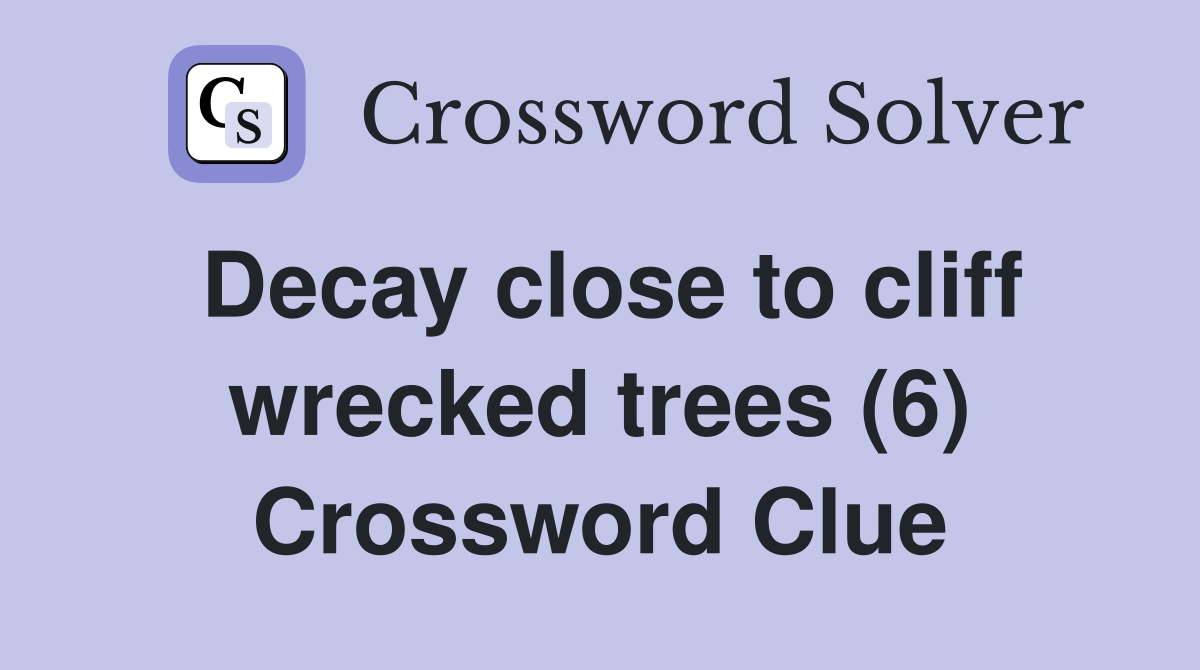 Decay close to cliff wrecked trees (6) Crossword Clue