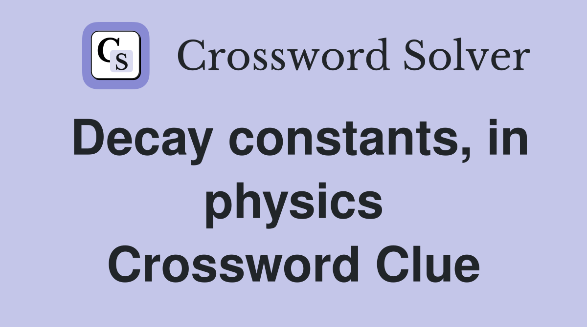 Decay constants, in physics Crossword Clue