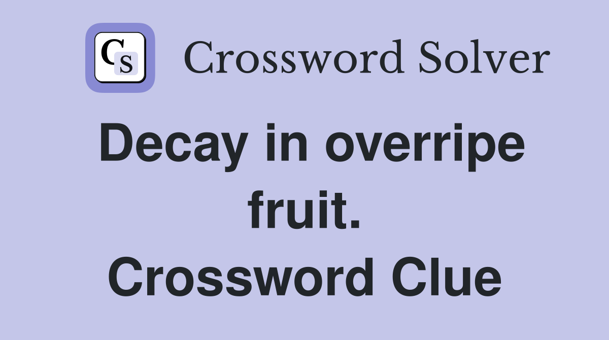 Decay in overripe fruit. Crossword Clue