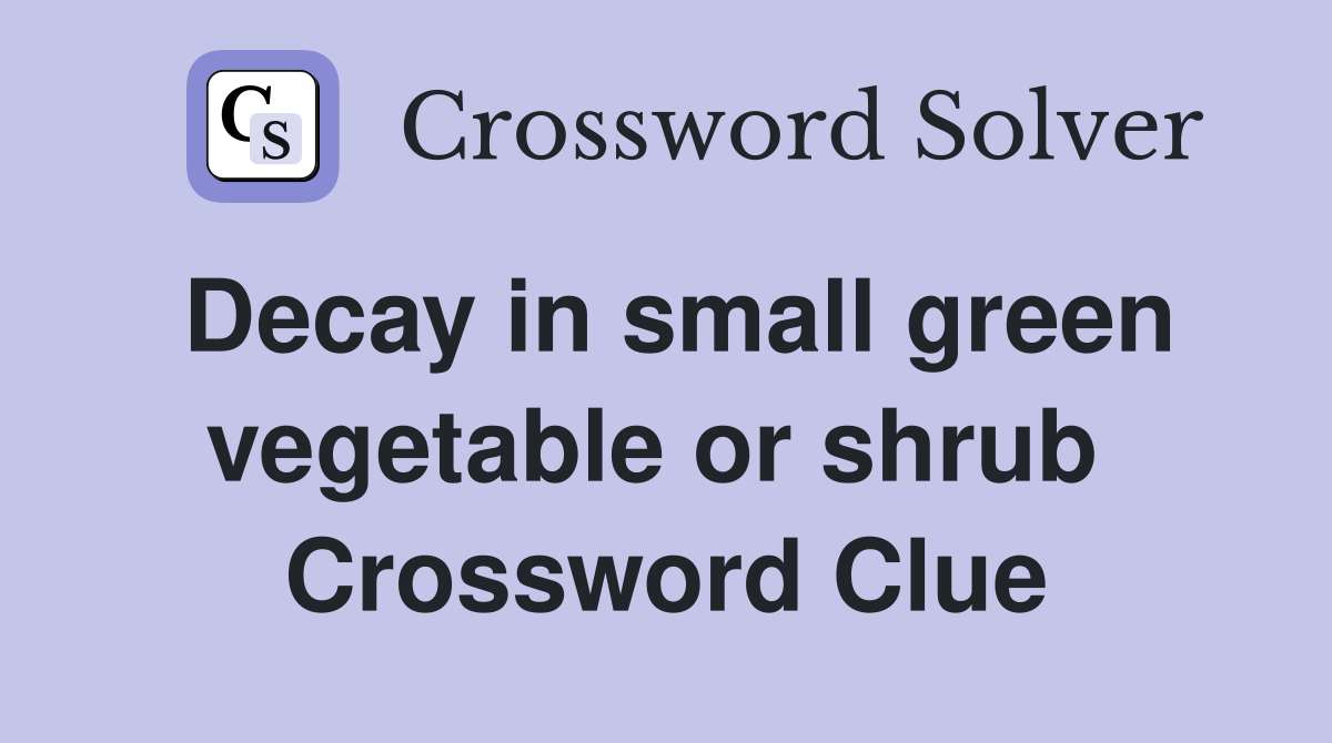 Decay in small green vegetable or shrub  Crossword Clue