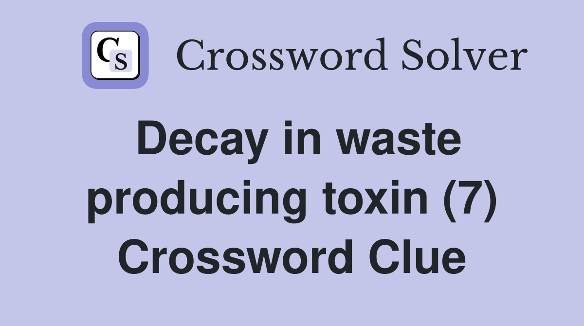 Decay in waste producing toxin (7) Crossword Clue