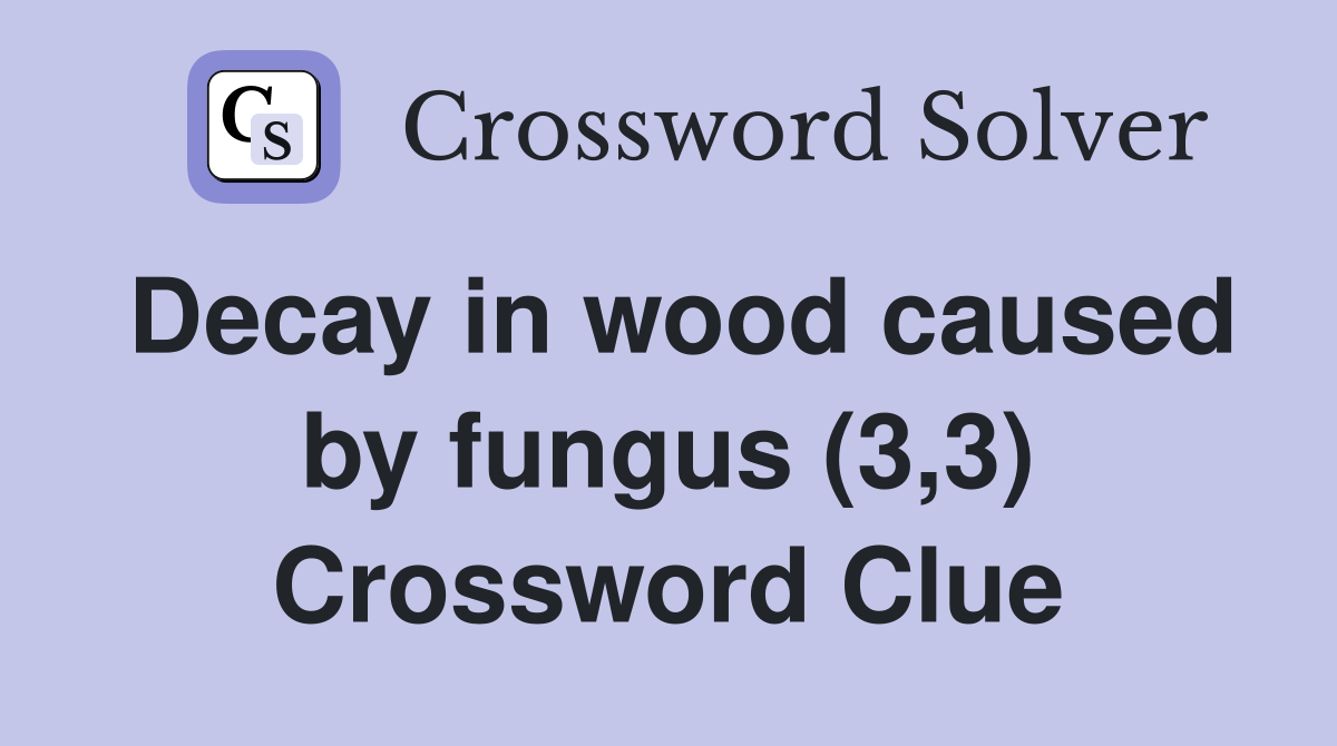 Decay in wood caused by fungus (3,3) Crossword Clue