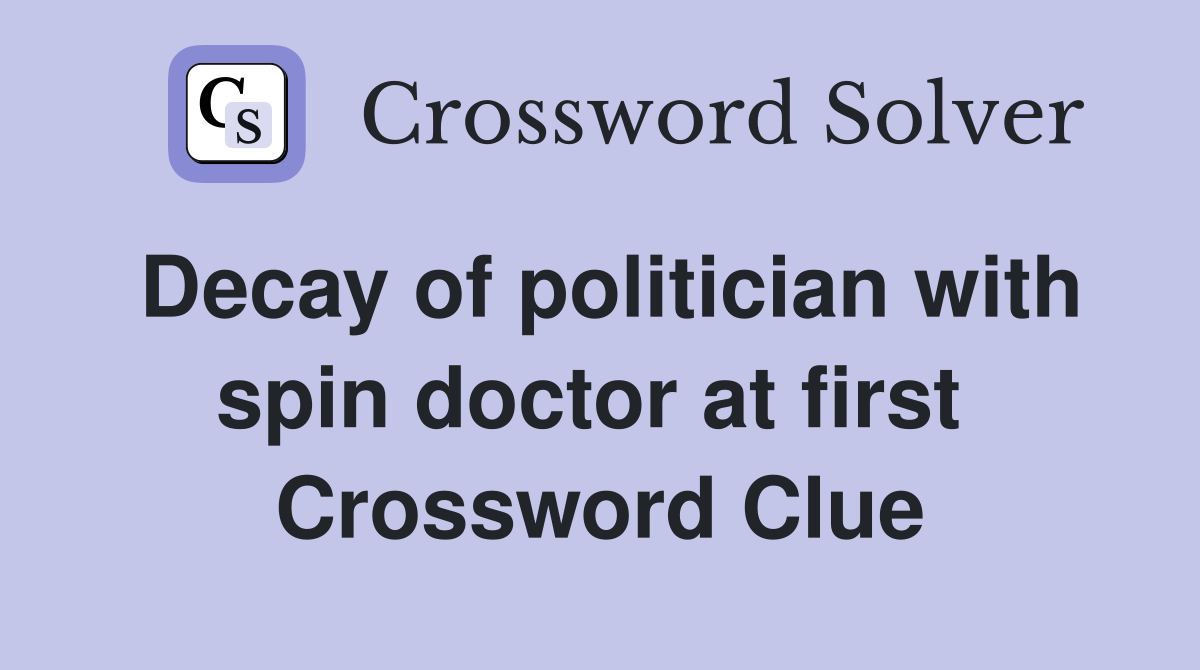 Decay of politician with spin doctor at first  Crossword Clue