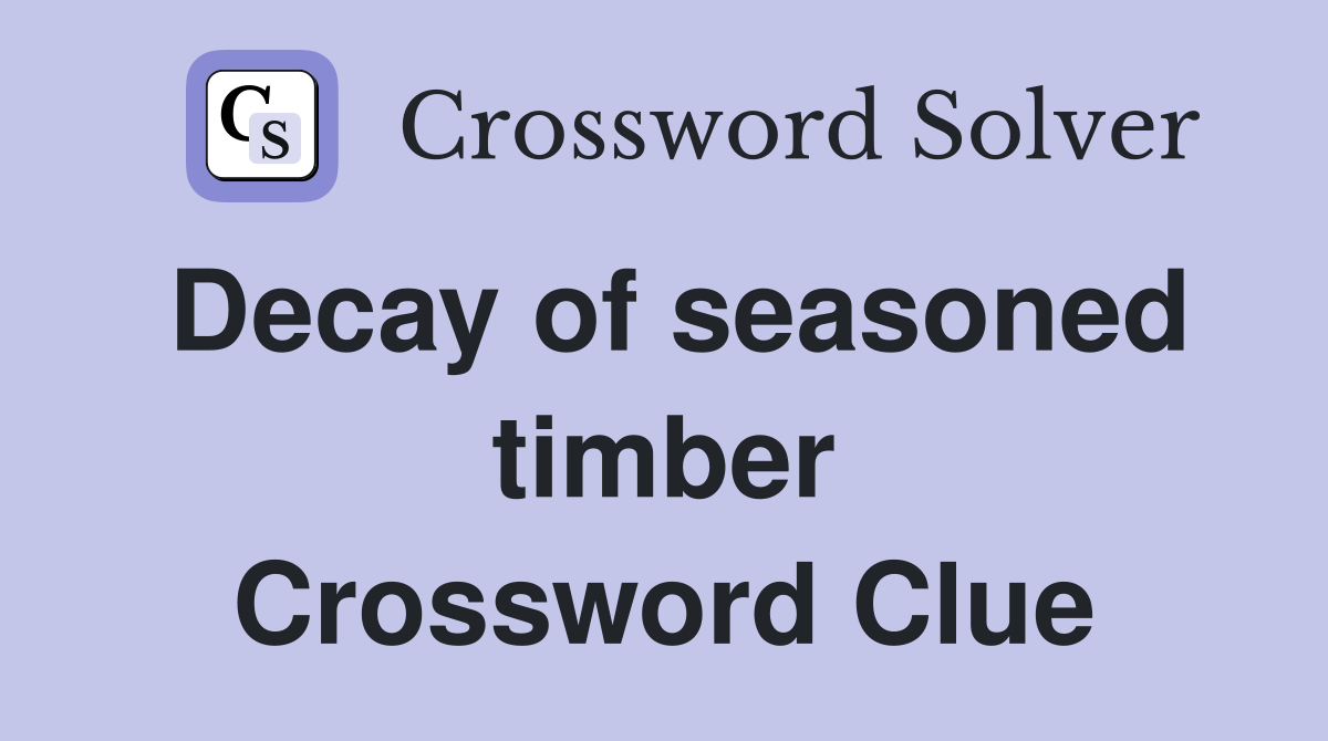 Decay of seasoned timber Crossword Clue