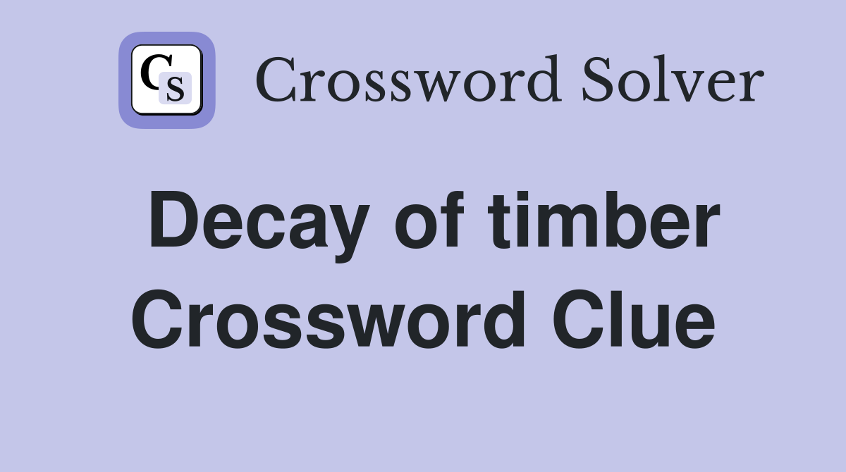 Decay of timber Crossword Clue