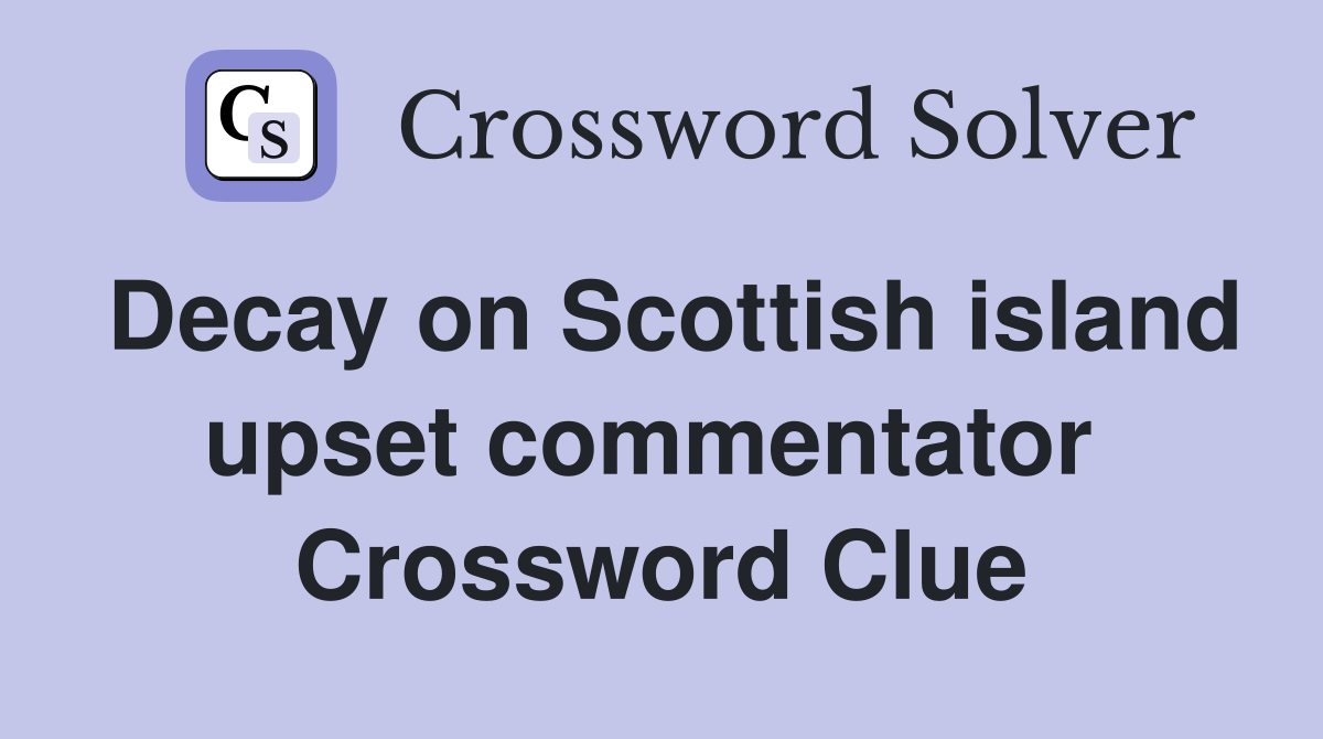 Decay on Scottish island upset commentator  Crossword Clue