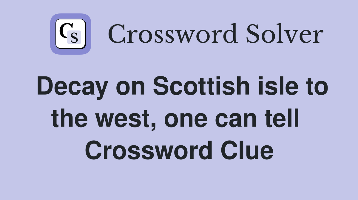 Decay on Scottish isle to the west, one can tell  Crossword Clue