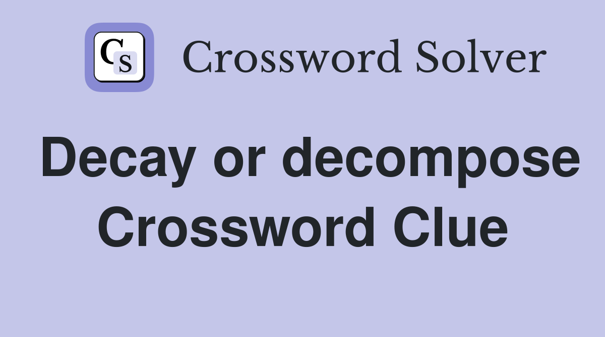 Decay or decompose Crossword Clue